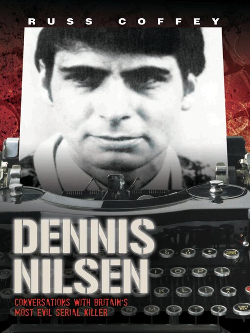 Title details for Dennis Nilsen--Conversations with Britain's Most Evil Serial Killer, subject of the hit ITV drama 'Des' by Russ Coffey - Available